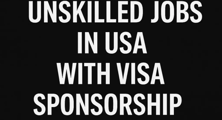 Top Unskilled Jobs in USA with Visa Sponsorship in 2025